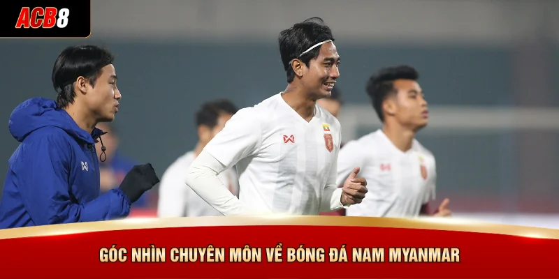 Đội Tuyển Bóng Đá Quốc Gia Myanmar - Phân Tích Từ ACB8 4 Góc nhìn chuyên môn về bóng đá nam Myanmar