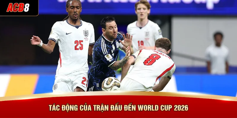 Anh Đấu Với Argentina - Màn Ngược Dòng Lịch Sử Tại World Cup 2026 4 Tác động của trận đấu đến World Cup 2026